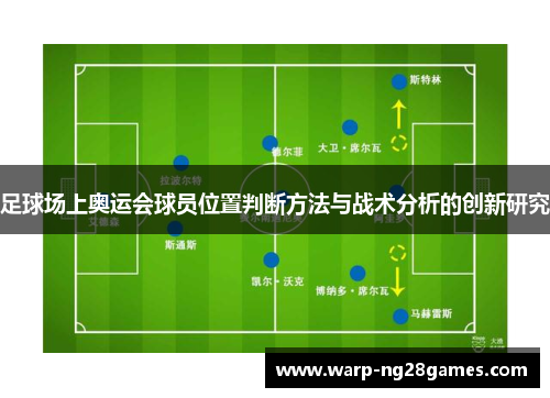 足球场上奥运会球员位置判断方法与战术分析的创新研究 足球场上奥运会球员位置判断方法与战术分析的创新研究