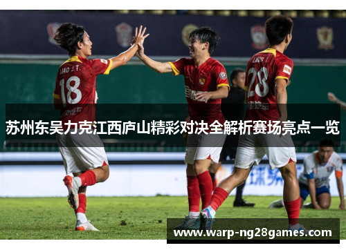 苏州东吴力克江西庐山精彩对决全解析赛场亮点一览