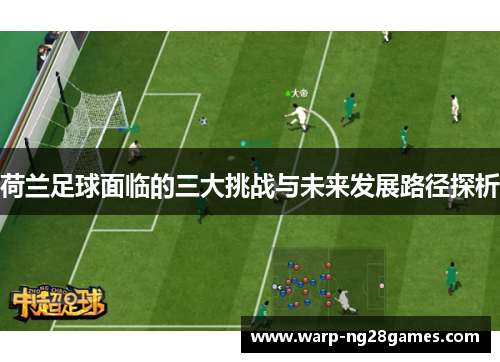 荷兰足球面临的三大挑战与未来发展路径探析 荷兰足球面临的三大挑战与未来发展路径探析
