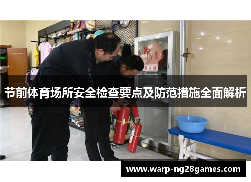 节前体育场所安全检查要点及防范措施全面解析 节前体育场所安全检查要点及防范措施全面解析