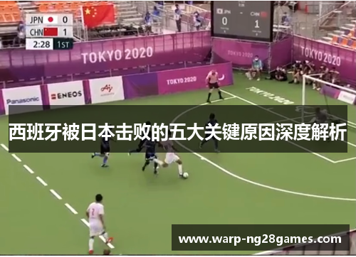 西班牙被日本击败的五大关键原因深度解析