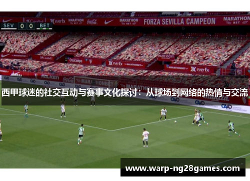 西甲球迷的社交互动与赛事文化探讨：从球场到网络的热情与交流