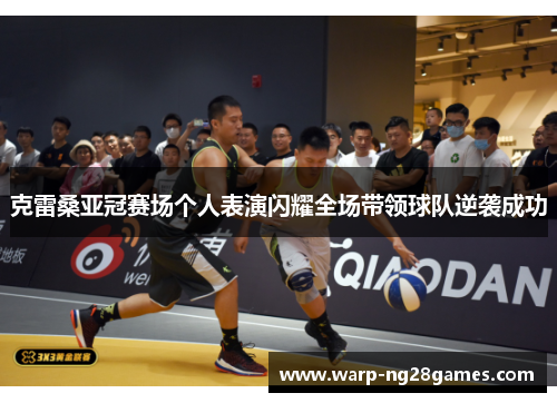 克雷桑亚冠赛场个人表演闪耀全场带领球队逆袭成功 克雷桑亚冠赛场个人表演闪耀全场带领球队逆袭成功