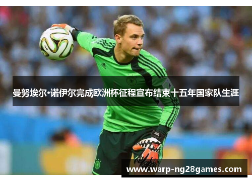 曼努埃尔·诺伊尔完成欧洲杯征程宣布结束十五年国家队生涯