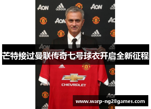 芒特接过曼联传奇七号球衣开启全新征程 芒特接过曼联传奇七号球衣开启全新征程